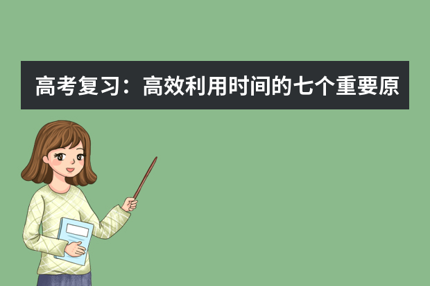 高考复习：高效利用时间的七个重要原则 武汉市教院发布09年高考复习备考建议